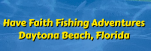 Have Faith Fishing Adventures