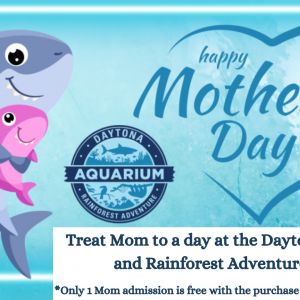 05/11 Daytona Aquarium & Rainforest Adventure - Mother's Free